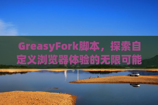 GreasyFork脚本，探索自定义浏览器体验的无限可能